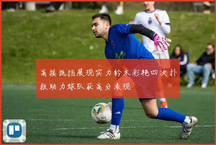 高接抵挡展现实力铃木彩艳四次扑救助力球队获高分表现