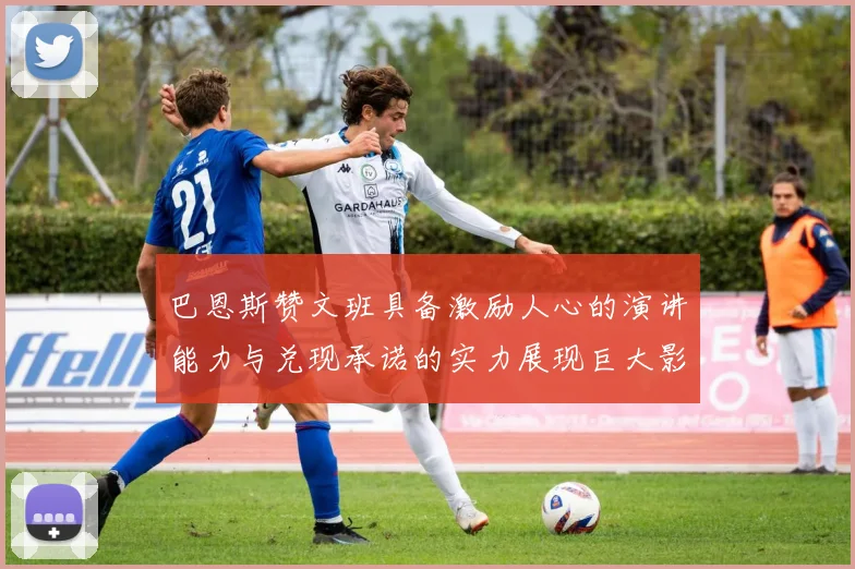 巴恩斯赞文班具备激励人心的演讲能力与兑现承诺的实力展现巨大影响力