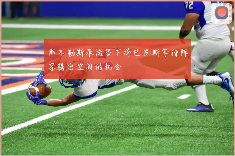 那不勒斯承诺签下泽巴罗斯等待阵容腾出空间的机会
